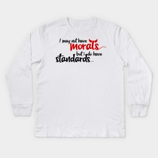 I may not have morals, but i do have standards Kids Long Sleeve T-Shirt